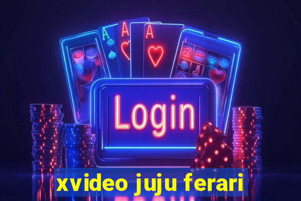 xvideo juju ferari